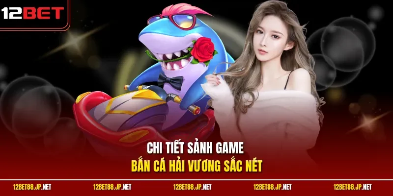 Chi tiết sảnh game bắn cá hải vương sắc nét