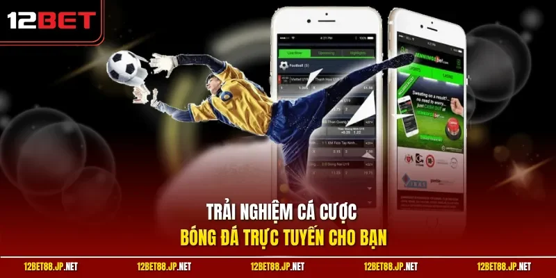 Trải nghiệm cá cược bóng đá trực tuyến cho bạn
